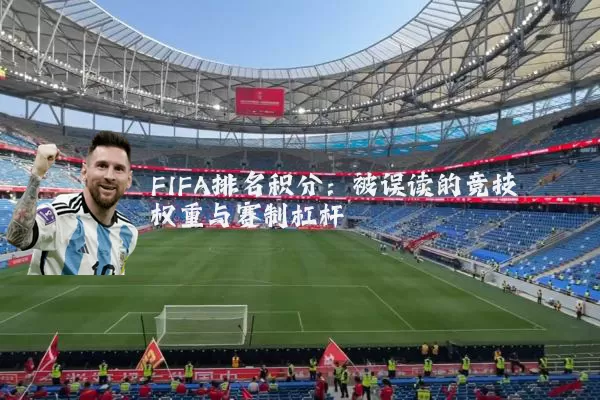 FIFA排名积分：被误读的竞技权重与赛制杠杆