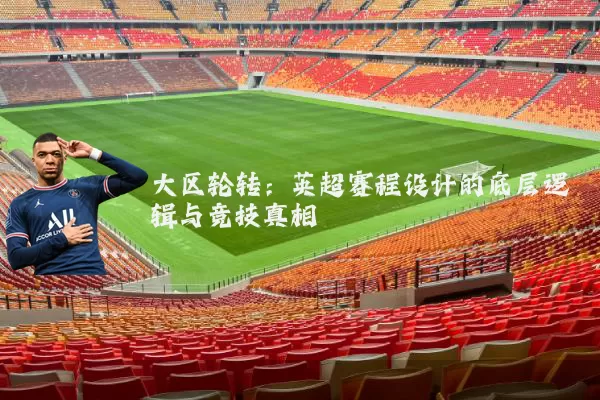 大区轮转:英超赛程设计的底层逻辑与竞技真相