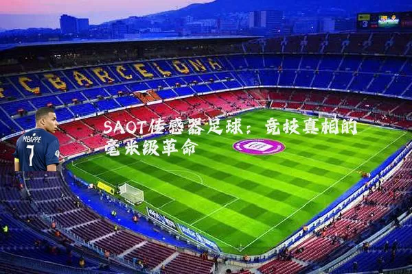 SAOT传感器足球:竞技真相的毫米级革命