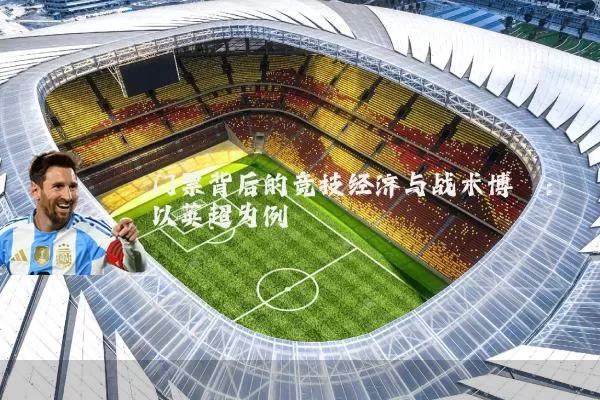 门票背后的竞技经济与战术博弈:以英超为例