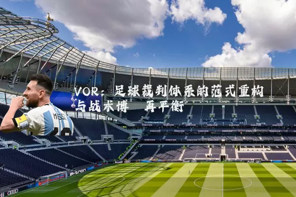 VOR:足球裁判体系的范式重构与战术博弈再平衡