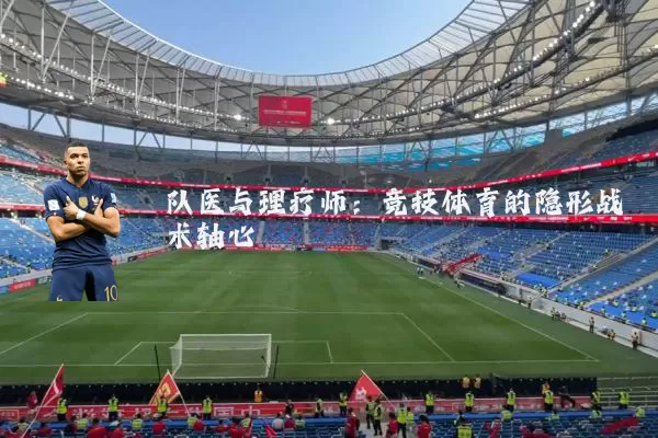 队医与理疗师:竞技体育的隐形战术轴心