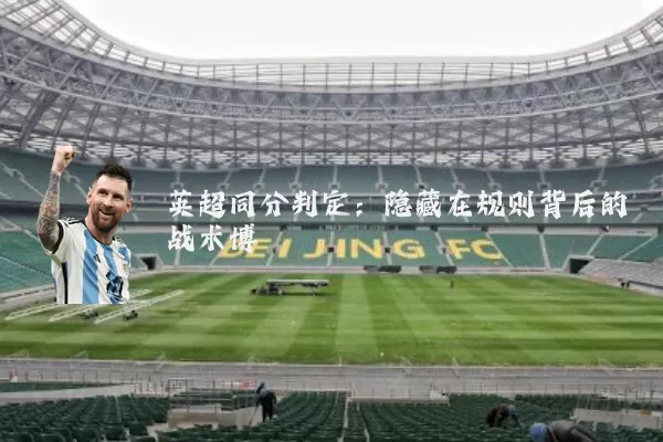 英超同分判定:隐藏在规则背后的战术博弈