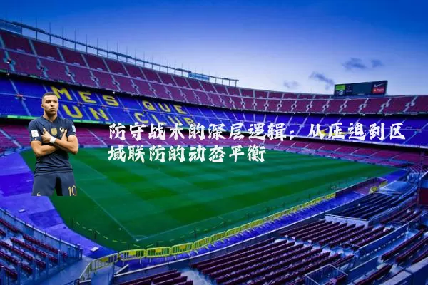 防守战术的深层逻辑:从压迫到区域联防的动态平衡
