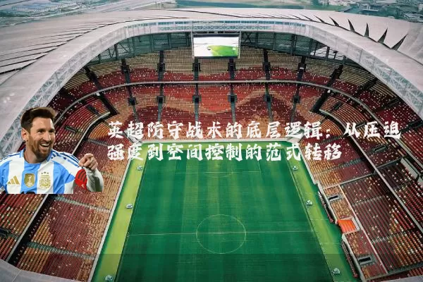 英超防守战术的底层逻辑:从压迫强度到空间控制的范式转移